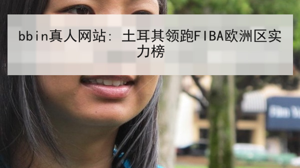 bbin真人网站: 土耳其领跑FIBA欧洲区实力榜 bbin真人网站: 土耳其领跑FIBA欧洲区实力榜