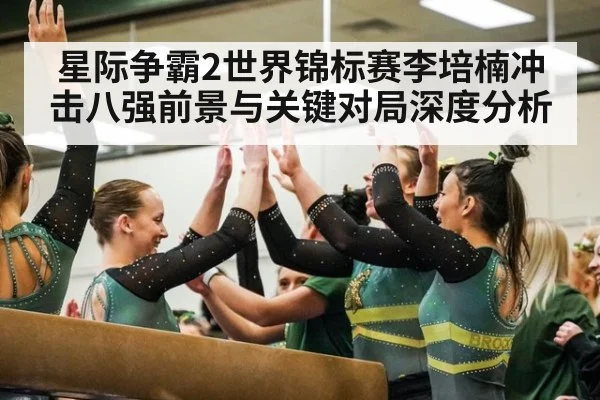 星际争霸2世界锦标赛李培楠冲击八强前景与关键对局深度分析